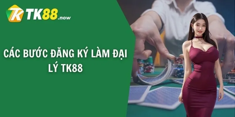 Các bước đăng ký làm đại lý TK88