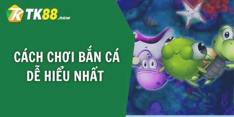 Cách chơi bắn cá dễ hiểu nhất 