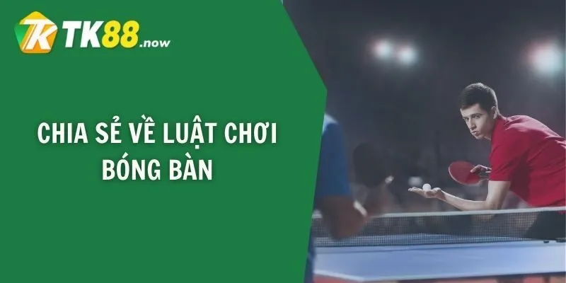 Chia sẻ về luật chơi bóng bàn