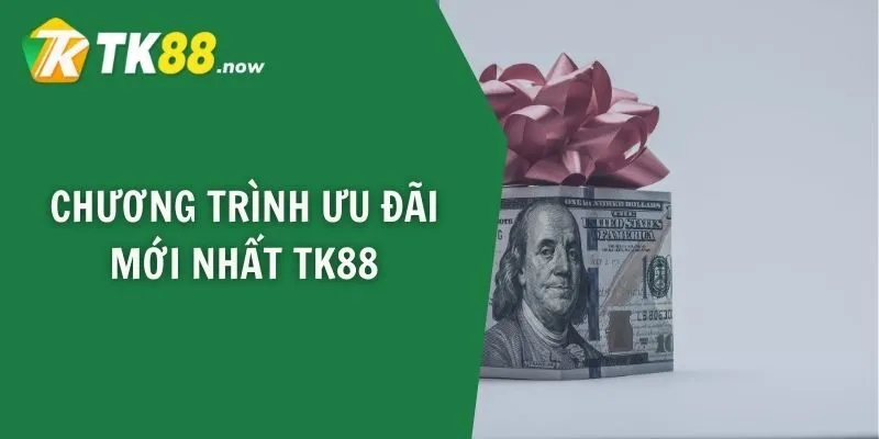 Chương trình ưu đãi mới nhất TK88