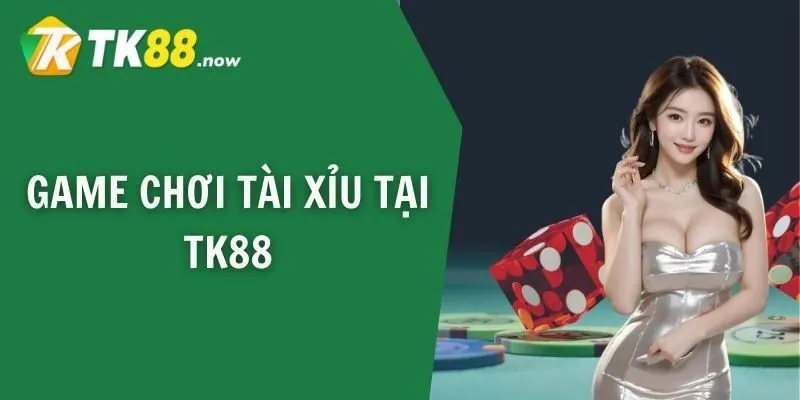 Game chơi tài xỉu tại TK88