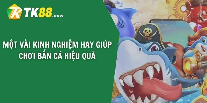 Một vài kinh nghiệm hay giúp chơi bắn cá hiệu quả