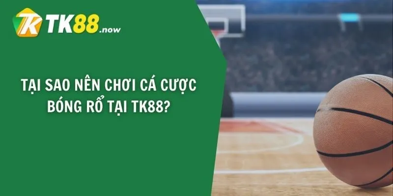Giải đáp lý do nên chơi cá cược bóng rổ tại TK88