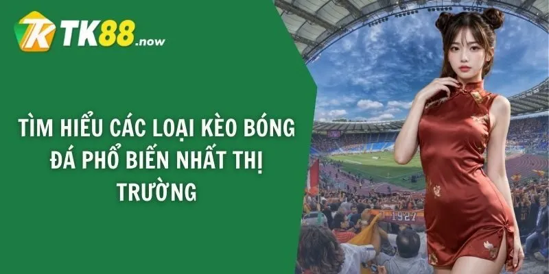 Tìm hiểu các loại kèo bóng đá phổ biến nhất thị trường